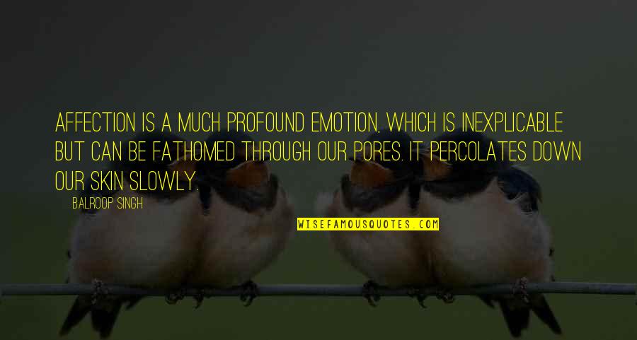 Fathomed Quotes By Balroop Singh: Affection is a much profound emotion, which is