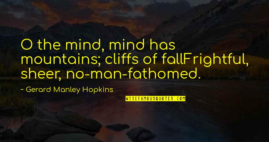 Fathomed Quotes By Gerard Manley Hopkins: O the mind, mind has mountains; cliffs of