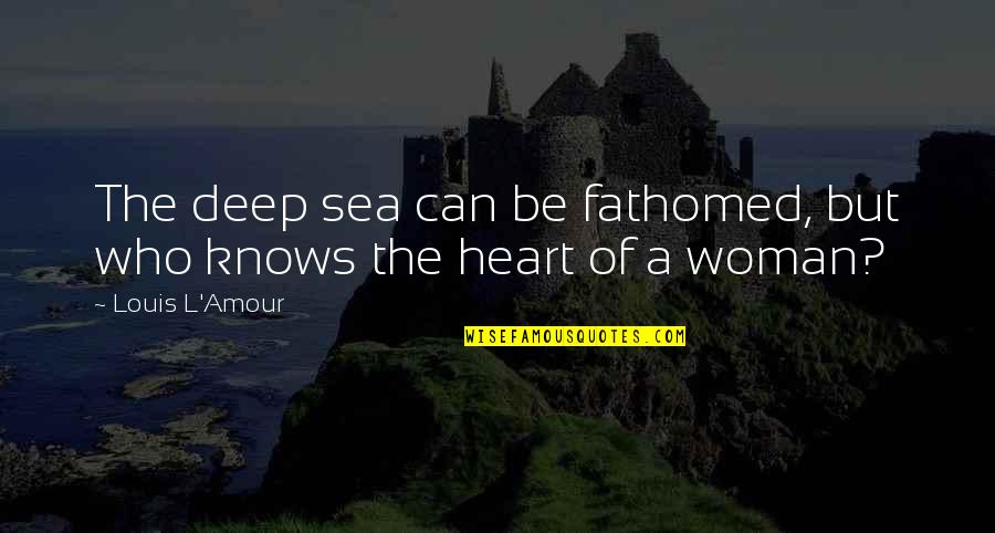 Fathomed Quotes By Louis L'Amour: The deep sea can be fathomed, but who