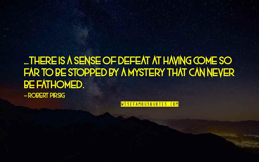 Fathomed Quotes By Robert Pirsig: ...there is a sense of defeat at having