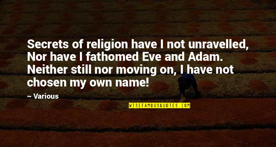 Fathomed Quotes By Various: Secrets of religion have I not unravelled, Nor