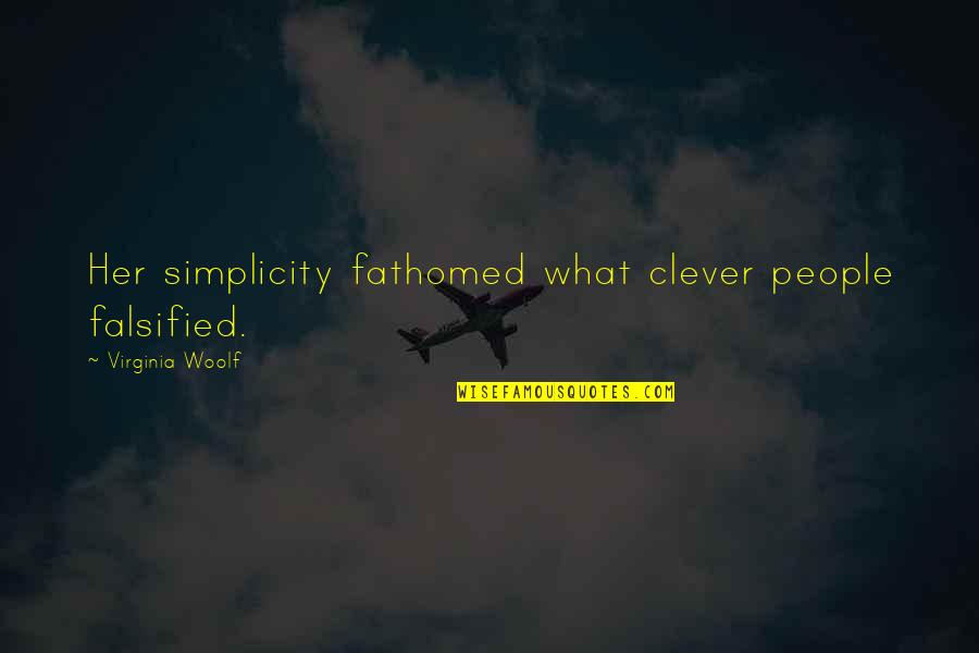 Fathomed Quotes By Virginia Woolf: Her simplicity fathomed what clever people falsified.