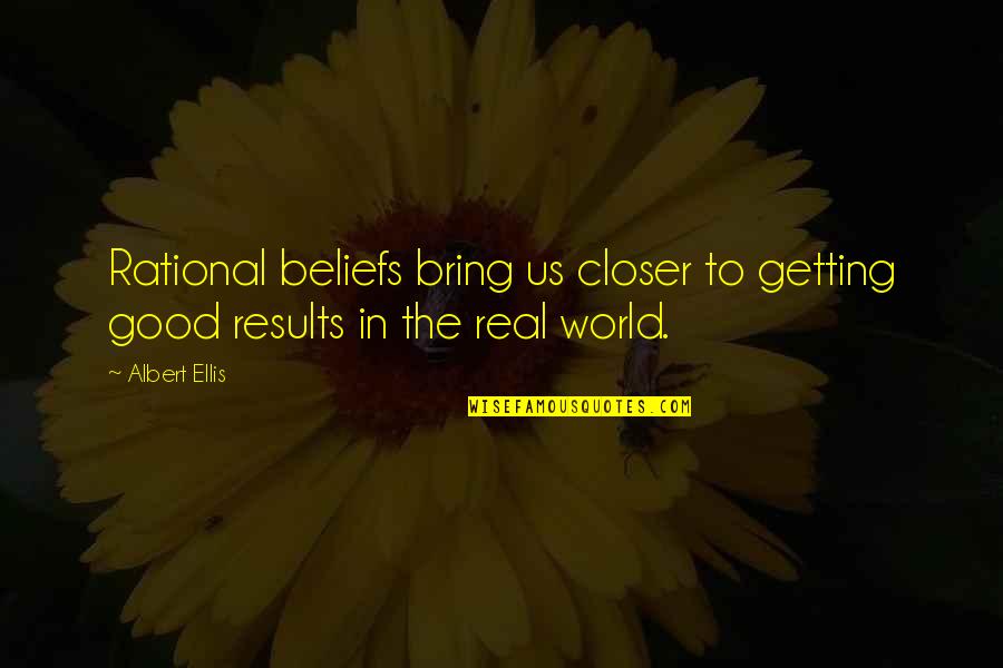 Fathomless Quotes By Albert Ellis: Rational beliefs bring us closer to getting good