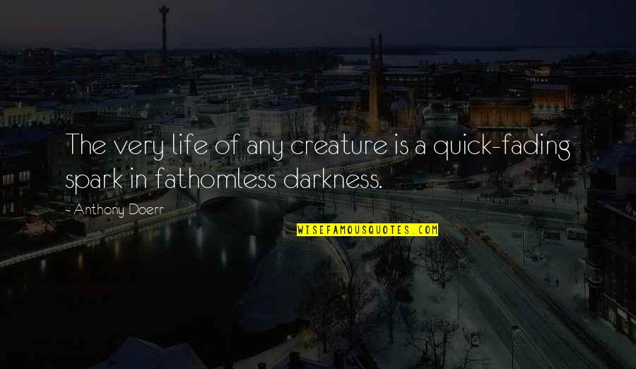 Fathomless Quotes By Anthony Doerr: The very life of any creature is a