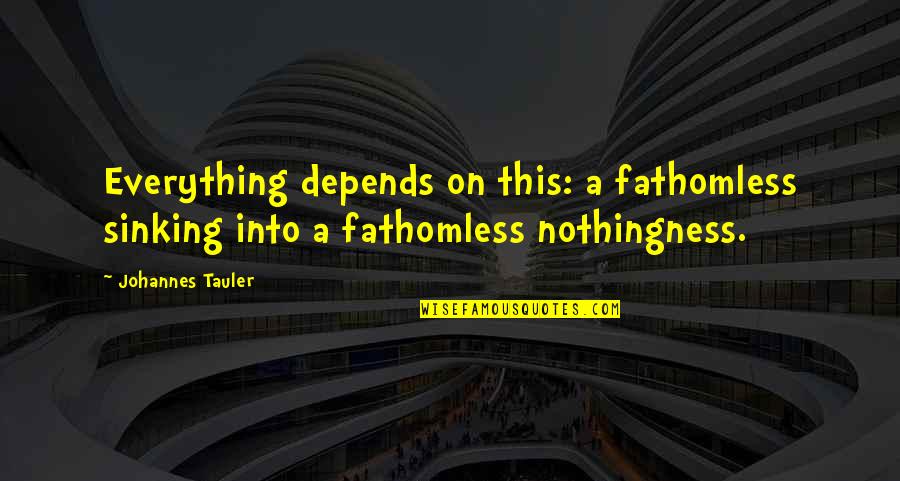 Fathomless Quotes By Johannes Tauler: Everything depends on this: a fathomless sinking into