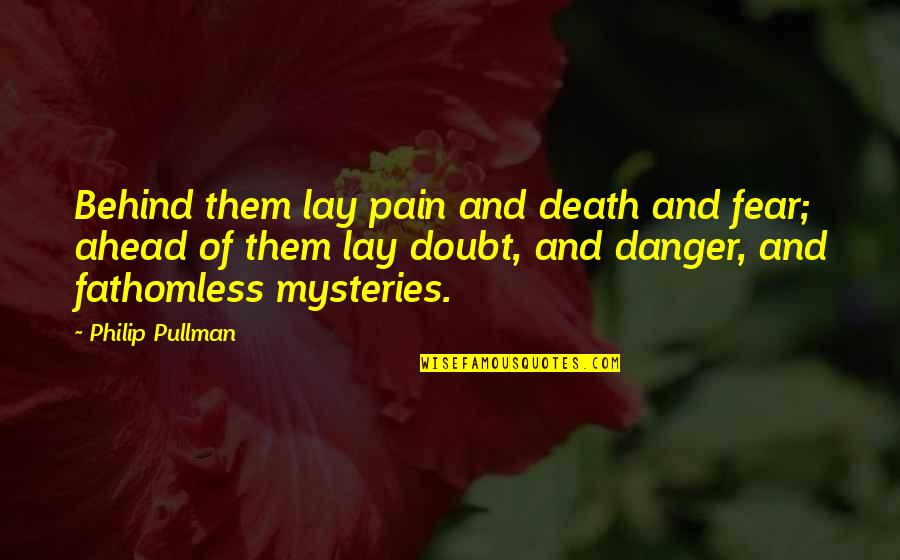 Fathomless Quotes By Philip Pullman: Behind them lay pain and death and fear;