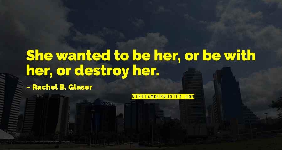 Fathomless Quotes By Rachel B. Glaser: She wanted to be her, or be with