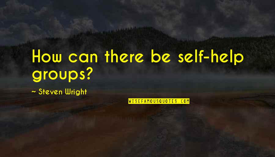 Fathoms Menu Quotes By Steven Wright: How can there be self-help groups?