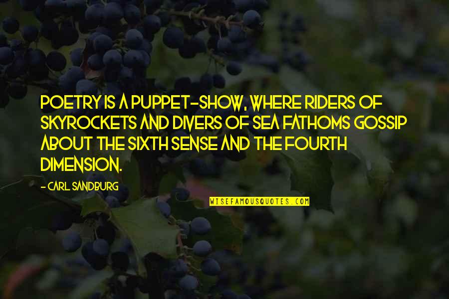 Fathoms Quotes By Carl Sandburg: Poetry is a puppet-show, where riders of skyrockets