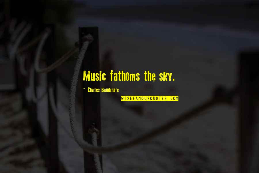 Fathoms Quotes By Charles Baudelaire: Music fathoms the sky.