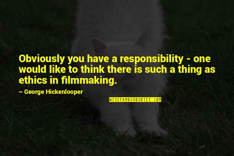 Fathoms Quotes By George Hickenlooper: Obviously you have a responsibility - one would