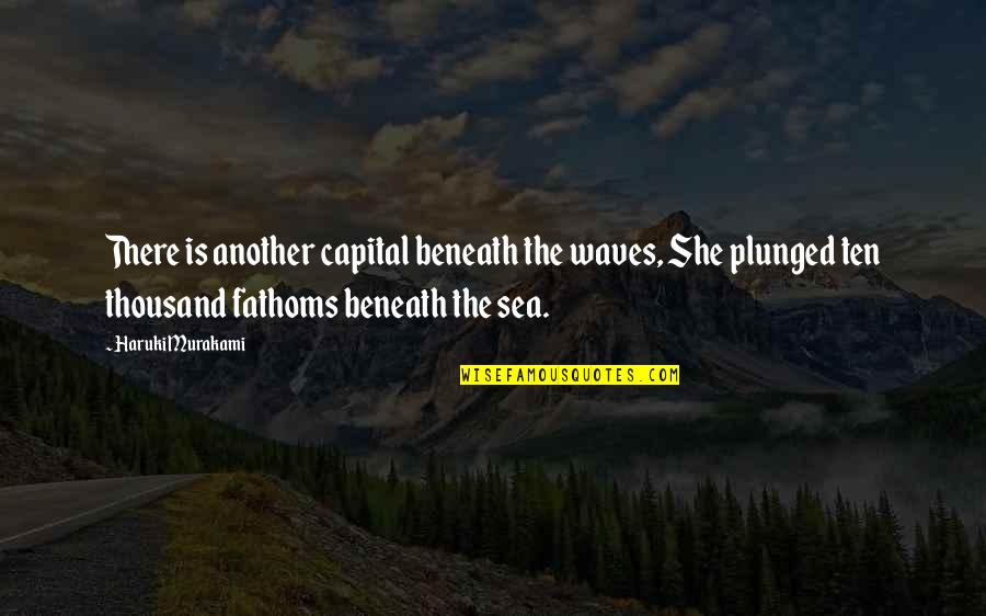 Fathoms Quotes By Haruki Murakami: There is another capital beneath the waves, She