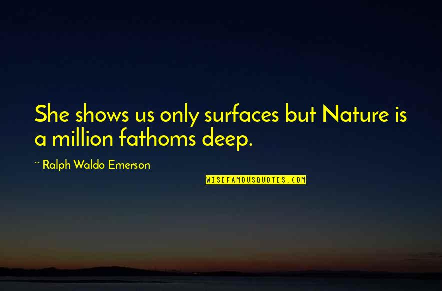 Fathoms Quotes By Ralph Waldo Emerson: She shows us only surfaces but Nature is