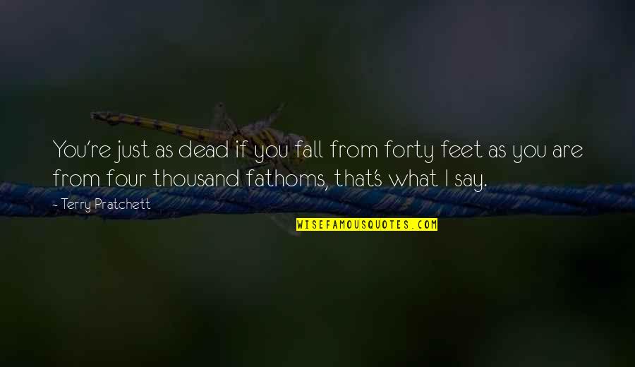 Fathoms Quotes By Terry Pratchett: You're just as dead if you fall from