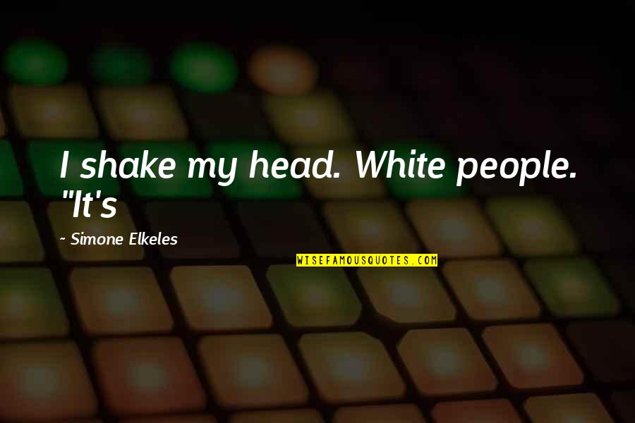 Fathood Quotes By Simone Elkeles: I shake my head. White people. "It's