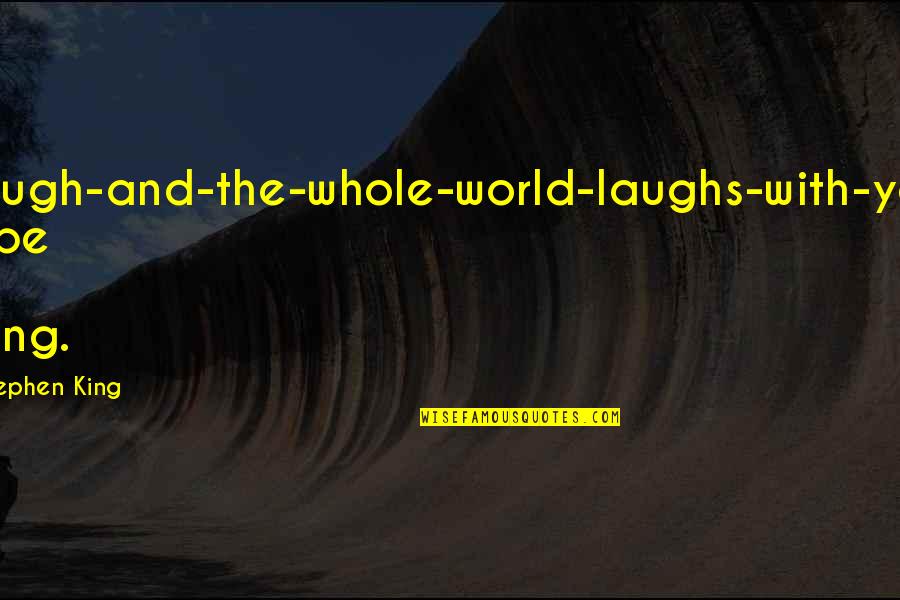 Fathood Quotes By Stephen King: Laugh-and-the-whole-world-laughs-with-you type of thing.