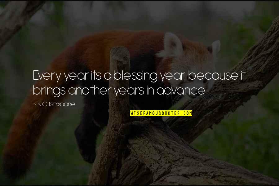 Fathr's Quotes By K.C Tshwaane: Every year its a blessing year, because it