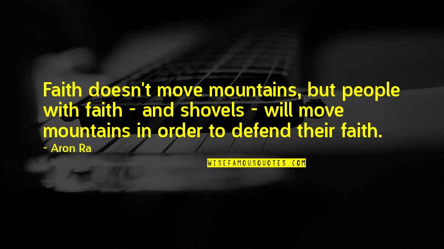 Fathulla Masudov Quotes By Aron Ra: Faith doesn't move mountains, but people with faith Fathulla Masudov Quotes By Aron Ra: Faith doesn't move mountains, but people with faith