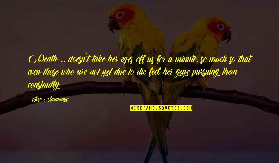 Fathulla Masudov Quotes By Jose Saramago: Death ... doesn't take her eyes off us Fathulla Masudov Quotes By Jose Saramago: Death ... doesn't take her eyes off us