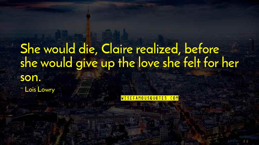 Fathulla Masudov Quotes By Lois Lowry: She would die, Claire realized, before she would Fathulla Masudov Quotes By Lois Lowry: She would die, Claire realized, before she would