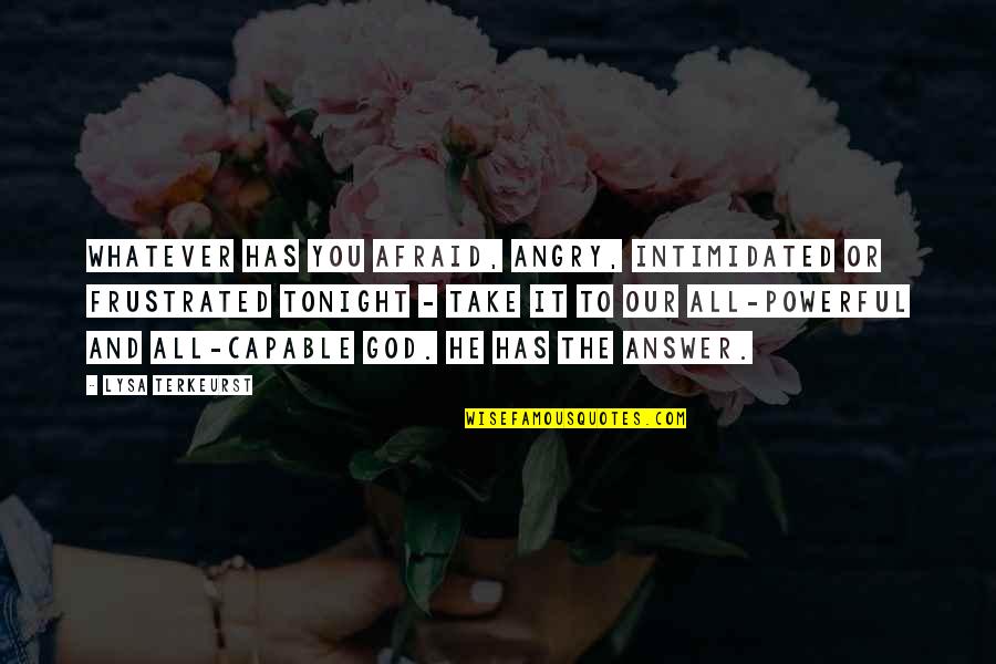 Fathulla Masudov Quotes By Lysa TerKeurst: Whatever has you afraid, angry, intimidated or frustrated Fathulla Masudov Quotes By Lysa TerKeurst: Whatever has you afraid, angry, intimidated or frustrated