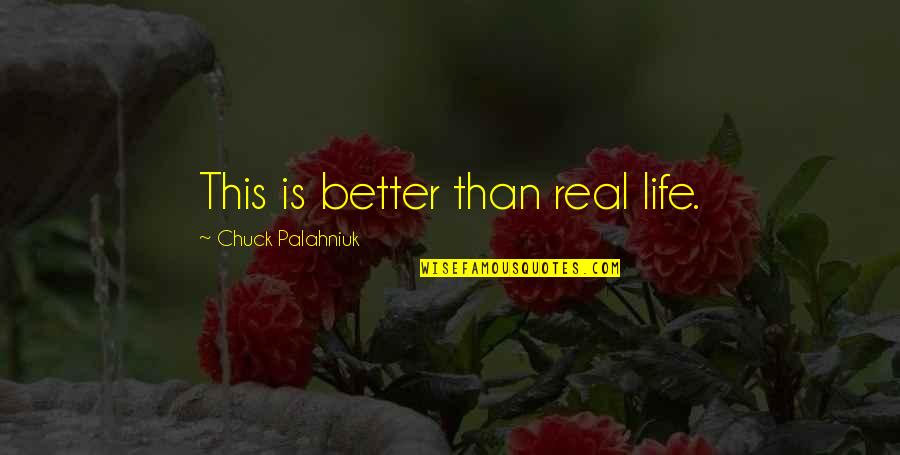 Fatigability Quotes By Chuck Palahniuk: This is better than real life.