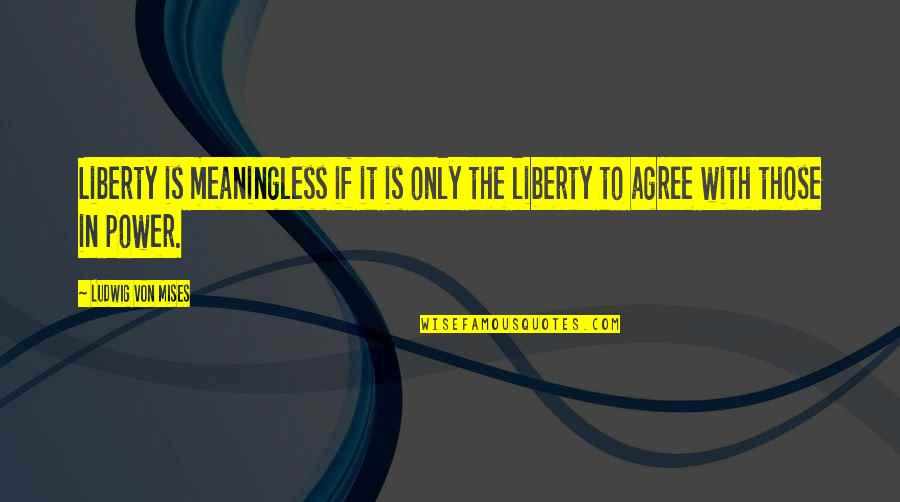Fatigability Quotes By Ludwig Von Mises: Liberty is meaningless if it is only the