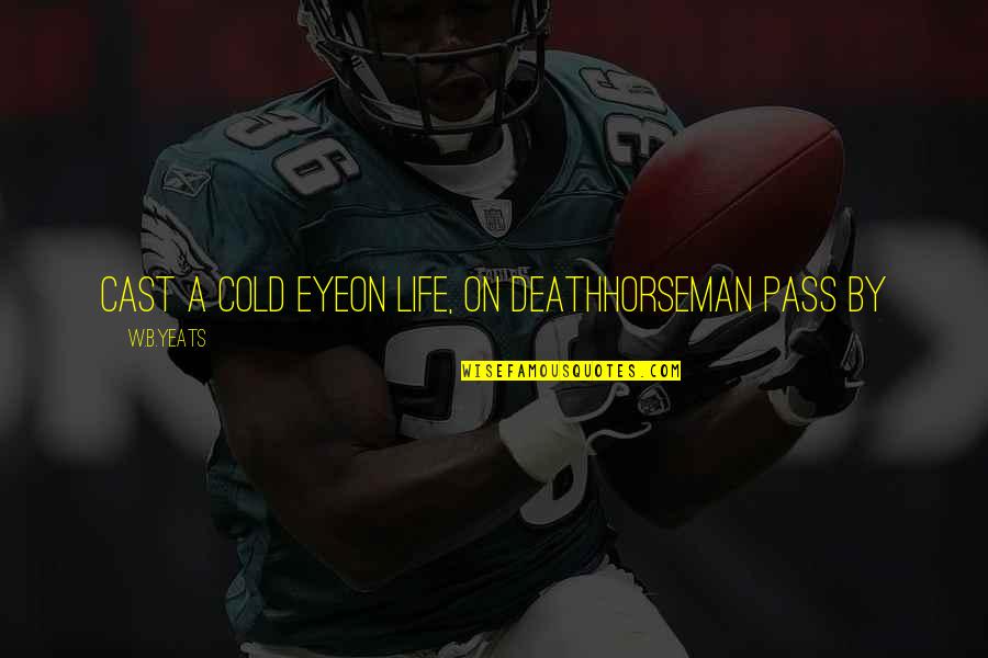Fatigado In English Quotes By W.B.Yeats: Cast a cold eyeon life, on deathHorseman pass Fatigado In English Quotes By W.B.Yeats: Cast a cold eyeon life, on deathHorseman pass