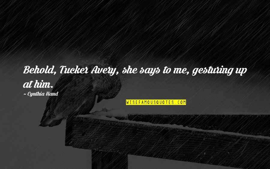 Fatigated Quotes By Cynthia Hand: Behold, Tucker Avery, she says to me, gesturing Fatigated Quotes By Cynthia Hand: Behold, Tucker Avery, she says to me, gesturing