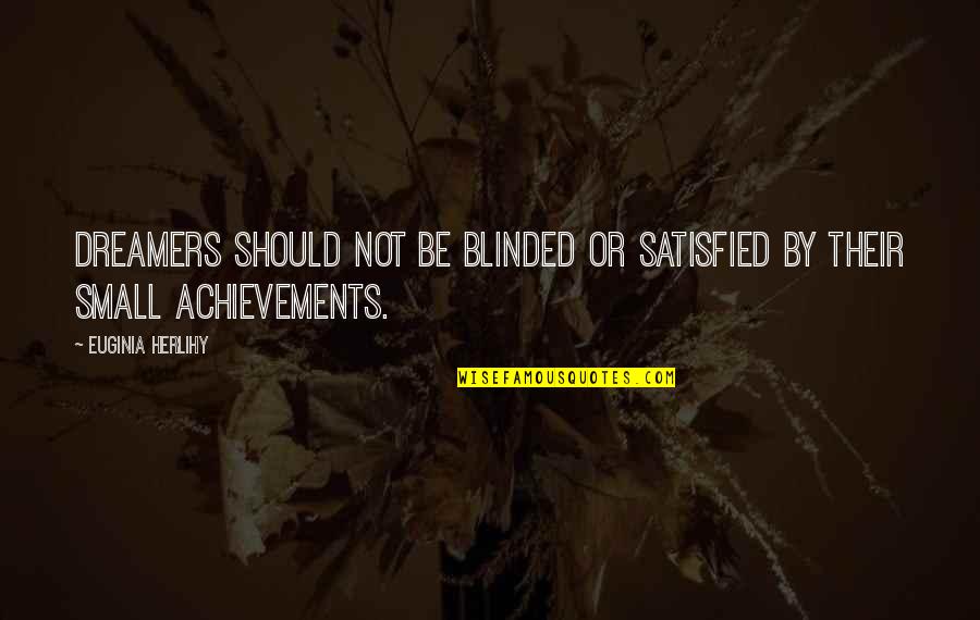 Fatigosamente Quotes By Euginia Herlihy: Dreamers should not be blinded or satisfied by Fatigosamente Quotes By Euginia Herlihy: Dreamers should not be blinded or satisfied by