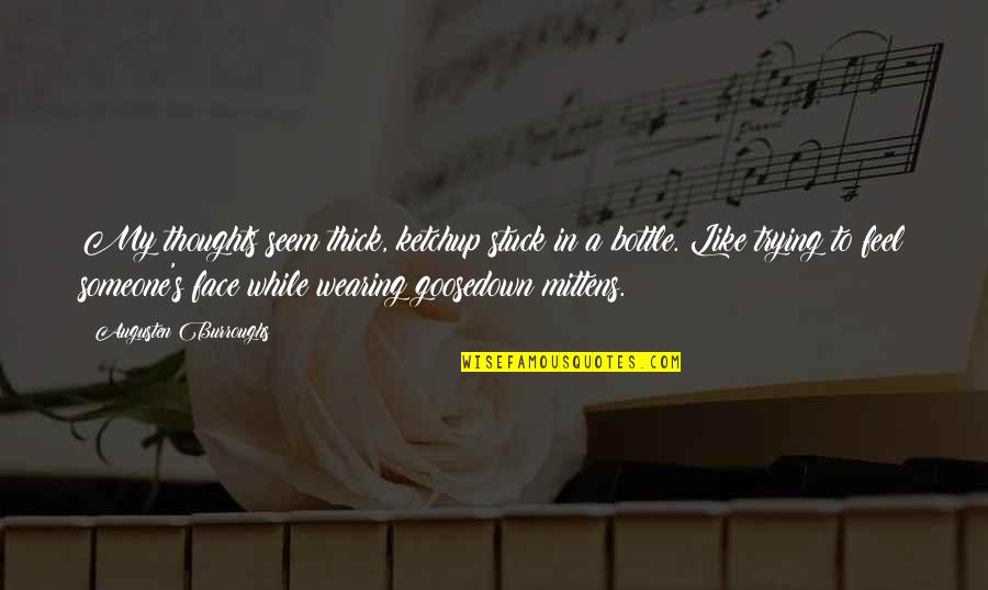 Fatigue Quote Quotes By Augusten Burroughs: My thoughts seem thick, ketchup stuck in a Fatigue Quote Quotes By Augusten Burroughs: My thoughts seem thick, ketchup stuck in a