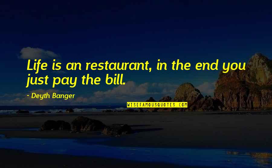 Fatigue Quote Quotes By Deyth Banger: Life is an restaurant, in the end you Fatigue Quote Quotes By Deyth Banger: Life is an restaurant, in the end you