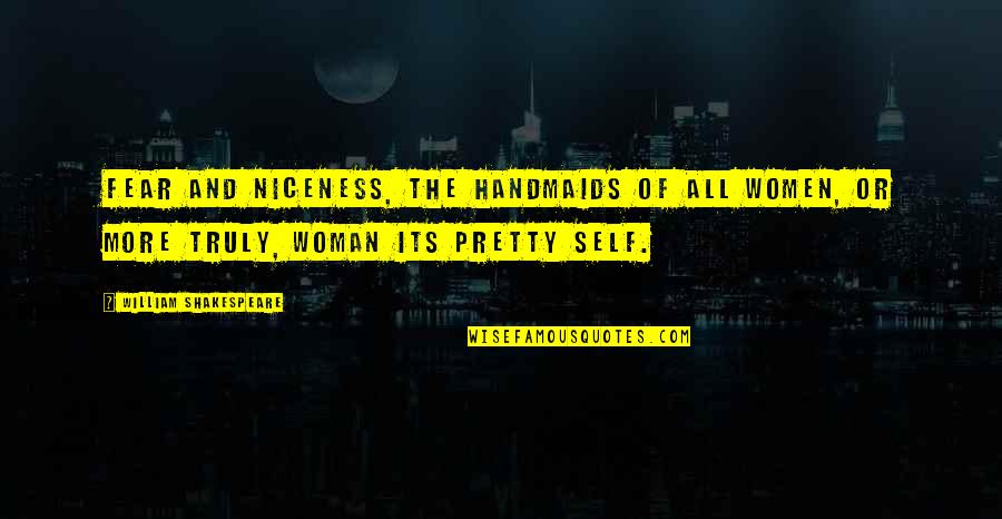 Fatigue Quote Quotes By William Shakespeare: Fear and niceness, the handmaids of all women, Fatigue Quote Quotes By William Shakespeare: Fear and niceness, the handmaids of all women,