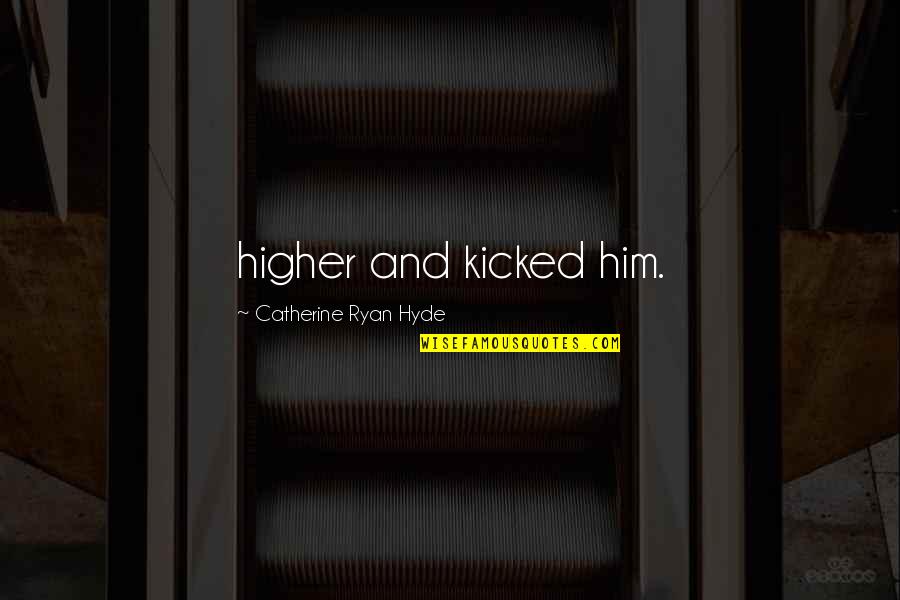 Fatigued Muscles Quotes By Catherine Ryan Hyde: higher and kicked him. Fatigued Muscles Quotes By Catherine Ryan Hyde: higher and kicked him.