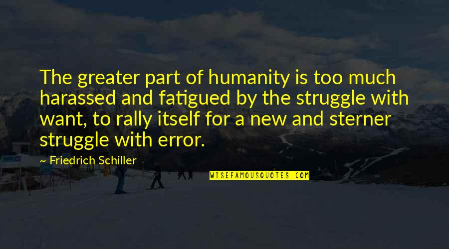 Fatigued Quotes By Friedrich Schiller: The greater part of humanity is too much