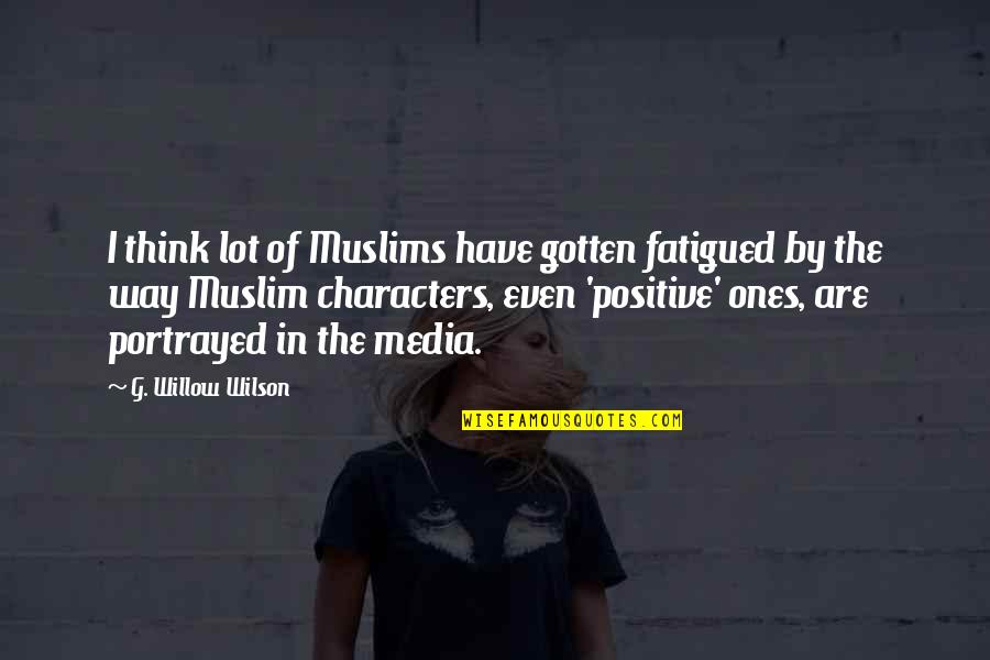 Fatigued Quotes By G. Willow Wilson: I think lot of Muslims have gotten fatigued