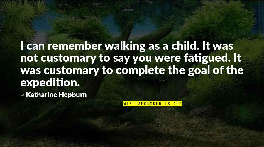Fatigued Quotes By Katharine Hepburn: I can remember walking as a child. It Fatigued Quotes By Katharine Hepburn: I can remember walking as a child. It