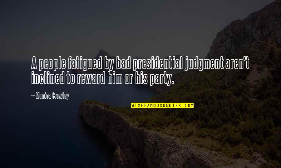 Fatigued Quotes By Monica Crowley: A people fatigued by bad presidential judgment aren't Fatigued Quotes By Monica Crowley: A people fatigued by bad presidential judgment aren't