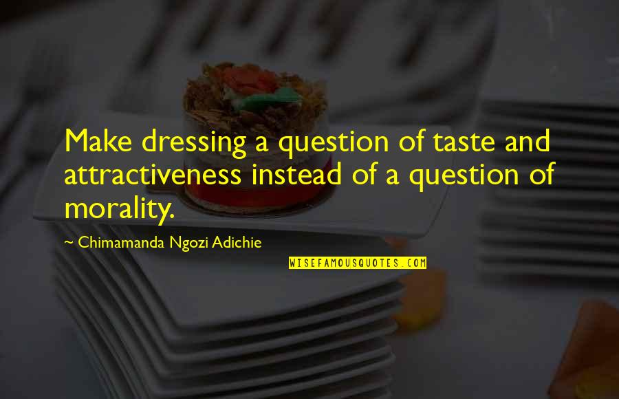 Fatigues Quotes By Chimamanda Ngozi Adichie: Make dressing a question of taste and attractiveness