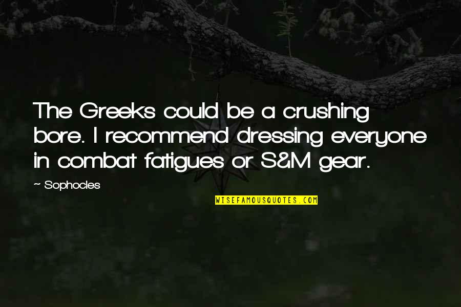 Fatigues Quotes By Sophocles: The Greeks could be a crushing bore. I