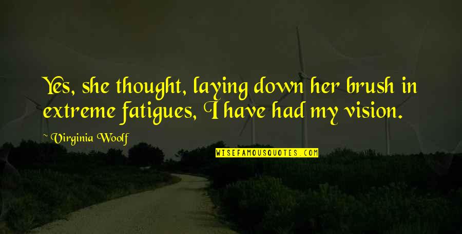 Fatigues Quotes By Virginia Woolf: Yes, she thought, laying down her brush in