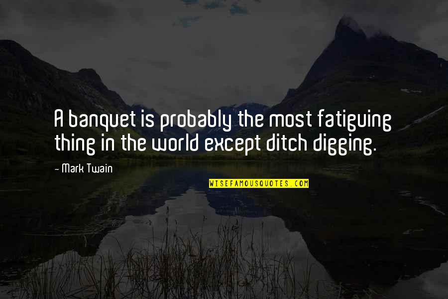 Fatiguing Quotes By Mark Twain: A banquet is probably the most fatiguing thing