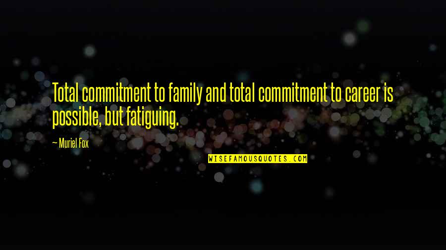 Fatiguing Quotes By Muriel Fox: Total commitment to family and total commitment to