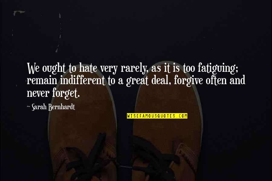 Fatiguing Quotes By Sarah Bernhardt: We ought to hate very rarely, as it