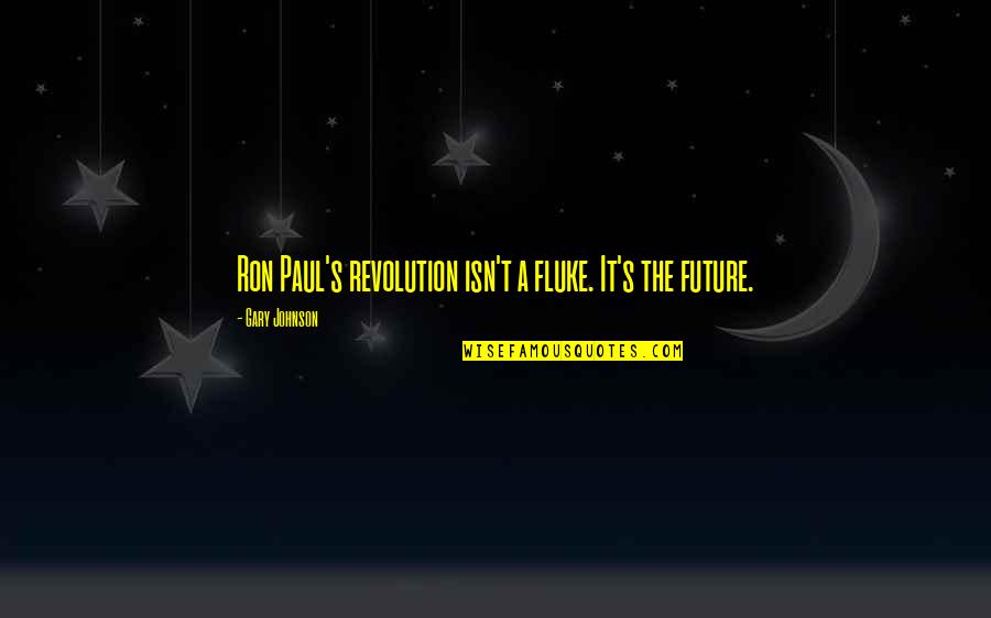 Fatih Quotes By Gary Johnson: Ron Paul's revolution isn't a fluke. It's the
