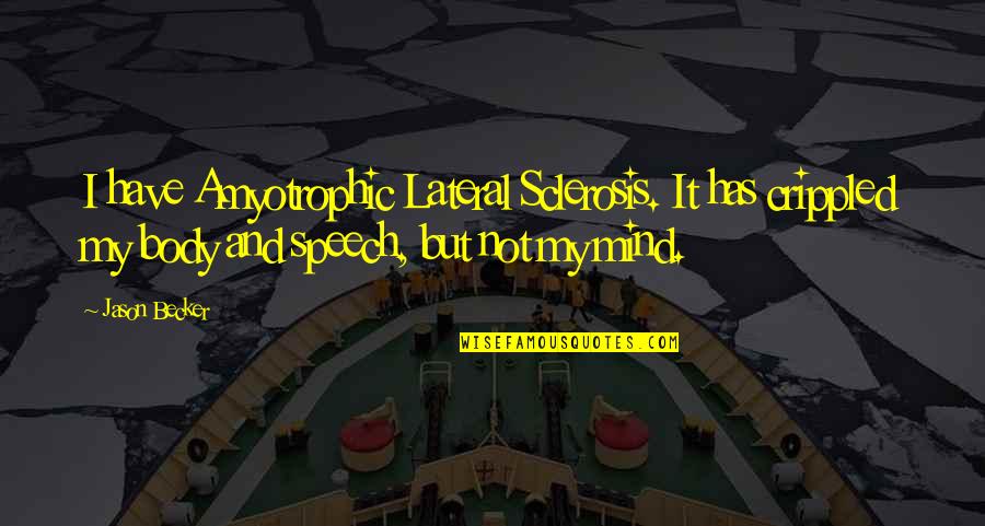 Fatih Quotes By Jason Becker: I have Amyotrophic Lateral Sclerosis. It has crippled