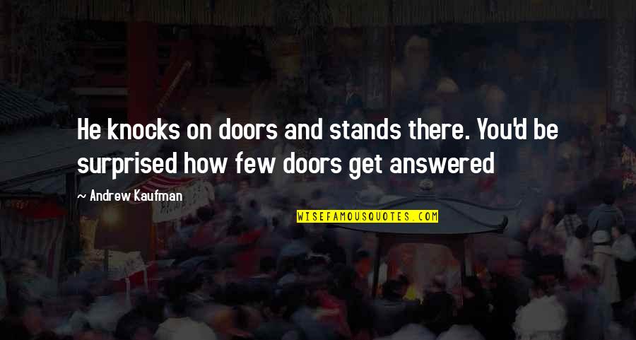 Fatiha Surah Quotes By Andrew Kaufman: He knocks on doors and stands there. You'd