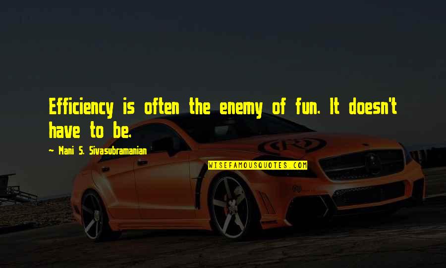 Fatihah Abdur Rahman Quotes By Mani S. Sivasubramanian: Efficiency is often the enemy of fun. It Fatihah Abdur Rahman Quotes By Mani S. Sivasubramanian: Efficiency is often the enemy of fun. It