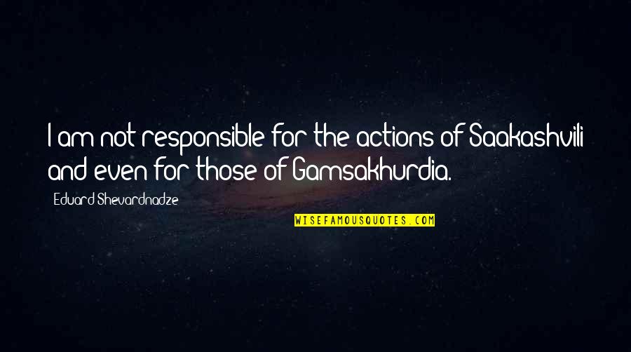 Fatihah Kafirun Quotes By Eduard Shevardnadze: I am not responsible for the actions of Fatihah Kafirun Quotes By Eduard Shevardnadze: I am not responsible for the actions of