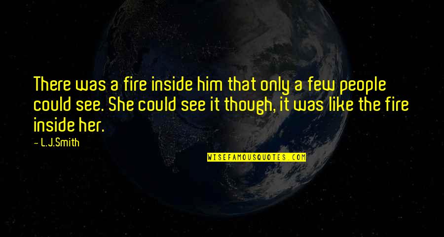 Fatihah Kafirun Quotes By L.J.Smith: There was a fire inside him that only Fatihah Kafirun Quotes By L.J.Smith: There was a fire inside him that only